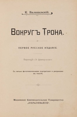 Валишевский К. Вокруг трона. 1-е изд. М.: Московское книгоиздательское товарищество «Образование», 1909.